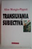 Transilvania Subiectiva - Alina Mungiu-Pippidi - Carte Istorie