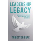 Leadership Legacy: Using Insights from Your Past to Build a Legacy of Success