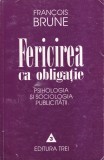 Francois Brune - Fericirea ca obligatie. Psihologia si sociologia publicitatii