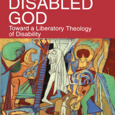 The Disabled God: Toward a Liberatory Theology of Disability