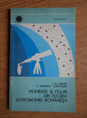 I. M. Stefan - Momente si figuri din istoria astronomiei romanesti foto