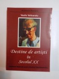 DESTINE DE ARTISTI IN SECOLUL XX de VASILE VELISARATUL , 2007 *DEDICATIE