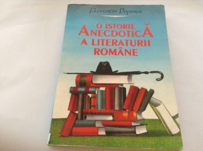 O ISTORIE ANECDOTICA A LITERATURII ROMANE - FLORENTIN POPESCU R4 foto