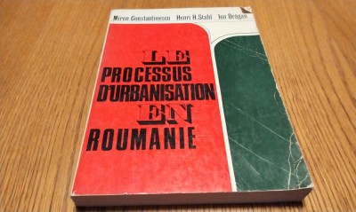 LE PROCESSUS D`URBANISATION EN ROUMANIE - Henri H. Stahl, I. Dragan - 1974, 308p foto