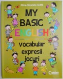 My Basic English: Vocabular, Expresii si Jocuri - Alina-Nicoleta Ioan - Carte de Engleza