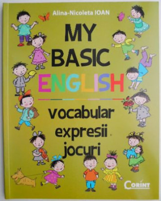 My Basic English. Vocabular, expresii, jocuri &amp;ndash; Alina-Nicoleta Ioan foto