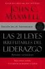 Las 21 Leyes Irrefutables del Liderazgo: Siga Estas Leyes, Y La Gente Lo Seguir