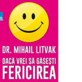 Daca vrei sa gasesti fericirea! Manual de psihologia si psihoterapia comunicarii - Mihail Litvak