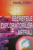 Secretele exploratorilor astrali - Pavel Corut - Literatura, critica literara, studii literare. Limba romana