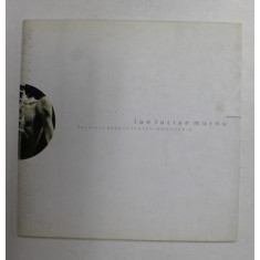 ION LUCIAN MURNU , CATALOG DE EXPOZITIE , PALATELE MOGOSOAIA , 2004