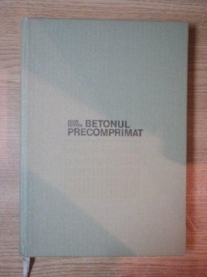 BETONUL PRECOMPRIMAT . BAZELE PROIECTARII de IGOR TERTEA , 1981 foto
