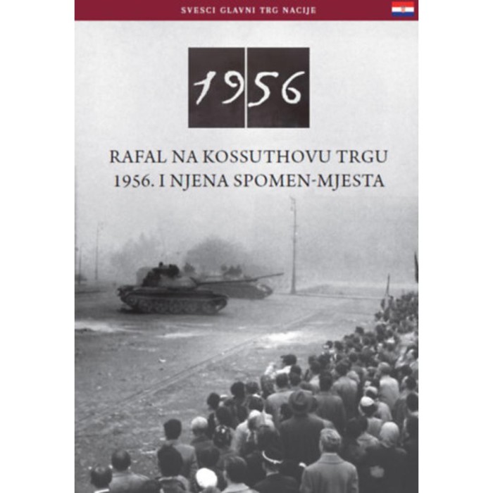 Az 1956-os Kossuth t&eacute;ri sortűz &eacute;s eml&eacute;khelye (horv&aacute;t nyelven) - Rafal Na Kossuthovu Trgu 1956. I Njena Spomen-Mjesta - N&eacute;meth Csaba