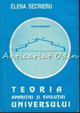 Cumpara ieftin Teoria Aparitiei si Evolutiei Universului - Elena Secrieru, Editura Dosoftei, 1997, 139 pagini