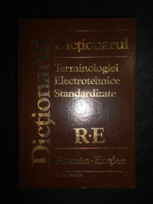 Dictionarul terminologiei electrotehnice standardizate Roman-Englez Englez-Roman foto