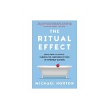 The Ritual Effect: From Habit to Ritual, Harness the Surprising Power of Everyday Actions