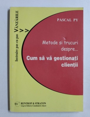 METODE SI TRUCURI DESPRE...CUM SA VA GESTIONATI CLIENTII de PASCAL PY , 2003 foto