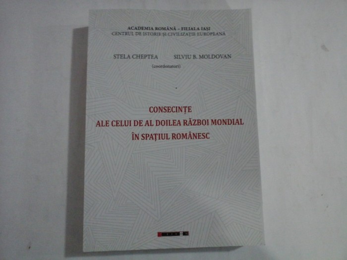 CONSECINTE ALE CELUI DE AL DOILEA RAZBOI MONDIAL IN SPATIUL ROMANESC - coordonatori Stela CHEPTEA / Silviu B. MOLDOVAN
