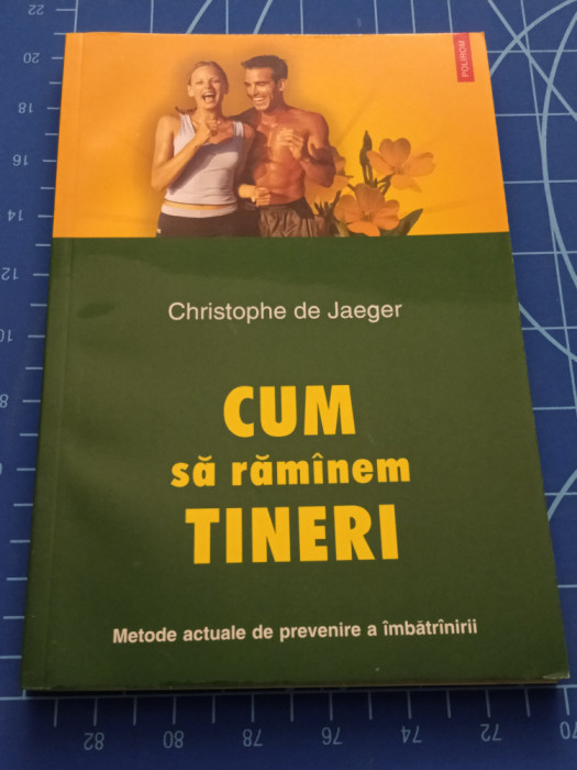 Cum să răm&acirc;nem tineri - metode actuale de prevenire a &icirc;mbătr&acirc;nirii / Jaeger 2003