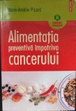 Alimentatia preventiva impotriva cancerului/Marie Amelie Picard