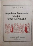 Napoleon Bonaparte. Viata Sentimentala - Arthur Levy, 1990, Gryphon, Istorie, Biografii, Rom&acirc;nă, 114 Pagini