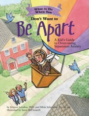 What to Do When You Don&#039;t Want to Be Apart: A Kid&#039;s Guide to Overcoming Separation Anxiety