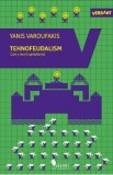 Tehnofeudalism. Cum a murit capitalismul - Yanis Varoufakis