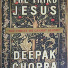 THE THIRD JESUS. THE CHRIST WE CANNOT IGNORE-DEEPAK CHOPRA