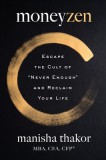 Moneyzen: Escape the Cult of &quot;&quot;Never Enough&quot;&quot; and Reclaim Your Life