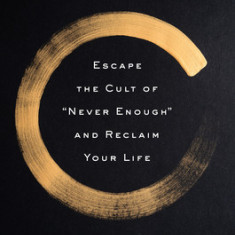 Moneyzen: Escape the Cult of ""Never Enough"" and Reclaim Your Life