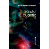 Sarutul cuantic - Gabriela Aronovici