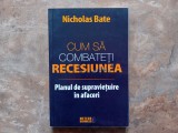 Cum sa combateti recesiunea. Planul de supravietuire in afaceri - Nicholas Bate