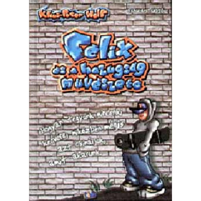 F&eacute;lix &eacute;s a hazugs&aacute;g műv&eacute;szete - Hogyan tegy&uuml;nk mindenki kedv&eacute;re, mik&ouml;zben.... - Klaus-Peter Wolf
