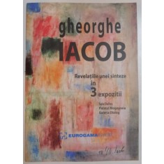 GHEORGHE IACOB , REVELATIILE UNEI SINTEZE IN 3 EXPOZITII , SEPTEMBRIE-OCTOMBRIE 2008