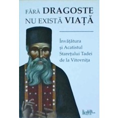 Fara dragoste nu exista viata. Invatatura si Acatistul Staretului Tadei de la