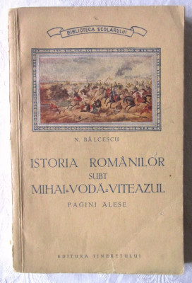 &amp;quot;ISTORIA ROMANILOR SUBT MIHAI VODA VITEAZUL. Pagini alese&amp;quot;, N. Balcescu, 1953 foto