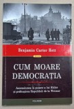 CUM MOARE DEMOCRATIA de BENJAMIN CARTER HETT , ASCENSIUNEA LA PUTERE A LUI HITLER ..., 2021