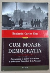 CUM MOARE DEMOCRATIA de BENJAMIN CARTER HETT , ASCENSIUNEA LA PUTERE A LUI HITLER ..., 2021 foto