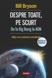Carti Bill Bryson - Despre toate pe scurt - De la Big Bang la ADN - Paperback brosat - Carti Stiinta Istorie