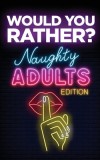 Would You Rather? Naughty Adults Edition An Interactive Sexy Scenarios Game for Couples and Funny Friends (Kinky Adults Only)