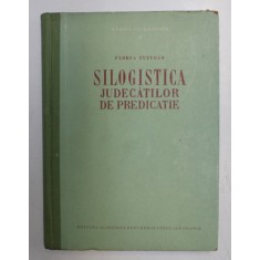 SILOGISTICA JUDECATILOR DE PREDICATIE , STUDII FILOZOFICE II: CONTRIBUTII, ADAOSURI SI RECTIFICARI LA SILOGISTICA CLASICA de FLOREA TUTUGAN , 1957
