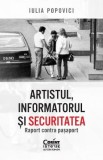 Artistul, informatorul si Securitatea. Raport contra pasaport - Iulia Popovici