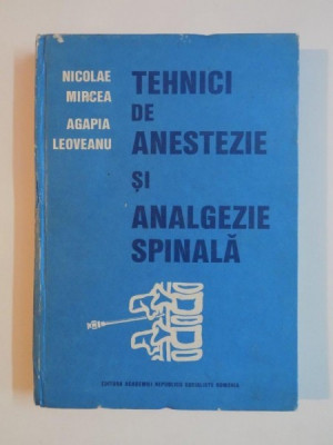 TEHNICI DE ANESTEZIE SI ANALGEZIE SPINALA de NICOLAE MIRCEA , AGAPIA LEOVEANU , 1989 foto