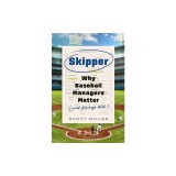 Skipper: Why Baseball Managers Matter and Always Will