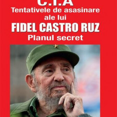C.I.A - Tentativele de asasinare ale lui Fidel Castro Ruz. Planul secret - Paperback brosat - Emil Străinu, Ioana Voștinaru - Prestige