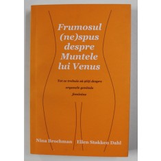 FRUMOSUL ( NE ) SPUS DESPRE MUNTELE LUI VENUS , TOT CE TREBUIE SA STITI DESPRE ORGANELE GENITALE FEMININE de NINA BROCHMAN si EILEN STOKKEN DAHL , 201