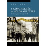 Sz&aacute;monk&eacute;r&eacute;s a holokauszt&eacute;rt - Tettesek, &aacute;ldozatok, b&iacute;r&aacute;k - B&aacute;rd K&aacute;roly