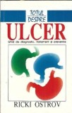 Totul despre ulcer. Ghid de diagnostic, tratament si prevenire - Ricki Ostrov