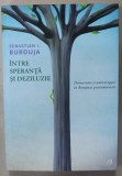 INTRE SPERANTA SI DEZILUZIE , DEMOCRATIE SI ANTICORUPTIE IN ROMANIA POSTCOMUNISTA de SEBASTIAN I. BURDUJA , 2016