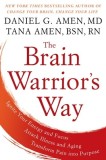 The Brain Warrior&#039;s Way: Ignite Your Energy and Focus, Attack Illness and Aging, Transform Pain Into Purpose