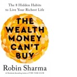 The Wealth Money Can't Buy : The 8 Hidden Habits to Live Your Richest Life - Robin Sharma